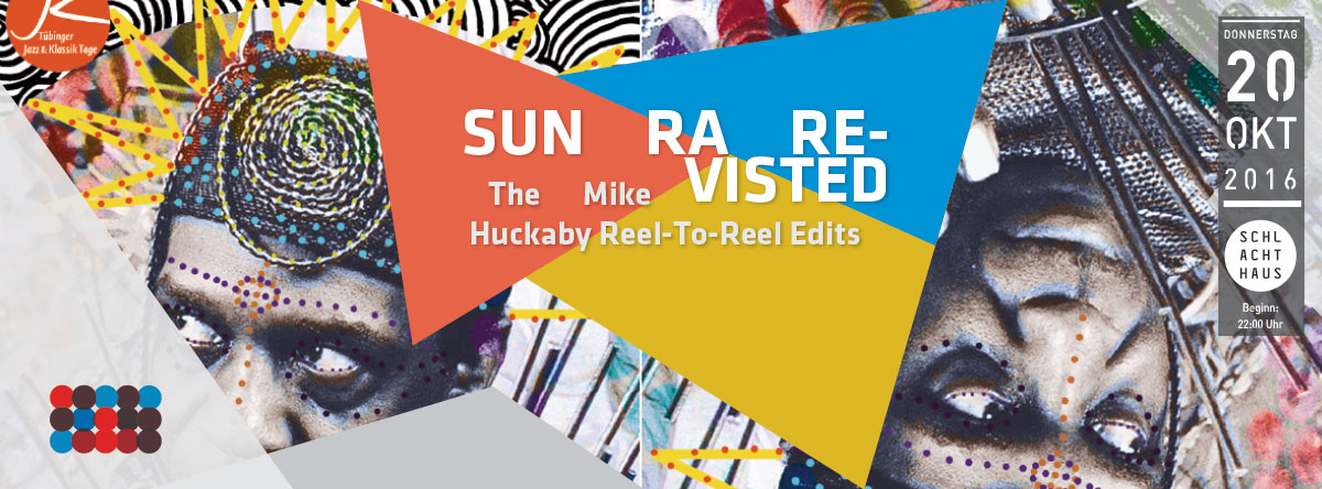 Flyer: Sun Ra Revisited - The Mike Huckaby Reel-To-Reel Edits | 20.10.2016 | Schlachthaus, Tübingen